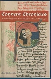 Convent Chronicles: Women Writing about Women and Reform in the Late Middle Ages (Paperback)