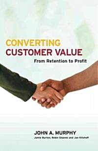 Converting Customer Value: From Retention to Profit (Hardcover)