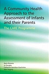 A Community Health Approach to the Assessment of Infants and Their Parents: The CARE Programme (Paperback)