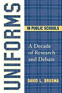 Uniforms in Public Schools: A Decade of Research and Debate (Paperback)