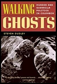 Walking Ghosts : Murder and Guerrilla Politics in Colombia (Paperback)