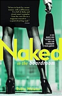 Naked in the Boardroom: A CEO Bares Her Secrets So You Can Transform Your Career (Paperback)