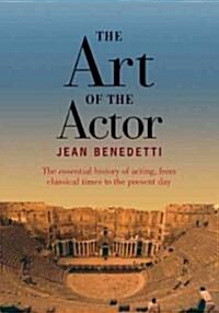 The Art of the Actor: The Essential History of Acting from Classical Times to the Present Day (Paperback)