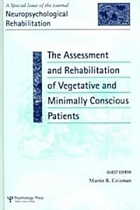 The Assessment and Rehabilitation of Vegetative and Minimally Conscious Patients : A Special Issue of Neuropsychological Rehabilitation (Hardcover)