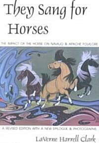 They Sang for Horses: The Impact of the Horse on Navajo & Apache Folklore (Paperback)