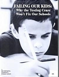 Failing Our Kids: Why the Testing Craze Wont Fix Our Schools (Paperback)