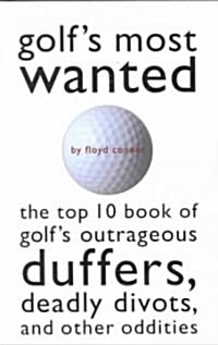 Golfs Most Wanted: The Top 10 Book of Golfs Outrageous Duffers, Deadly Divots and Other Oddities (Paperback)