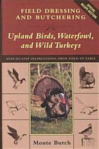 Field Dressing and Butchering Upland Birds, Waterfowl, and Wild Turkeys (Hardcover, 1st)