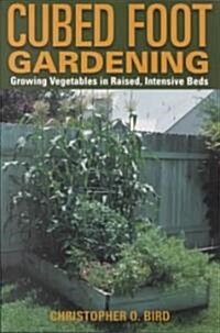 Cubed Foot Gardening: Growing Vegetables in Raised, Intensive Beds (Paperback)