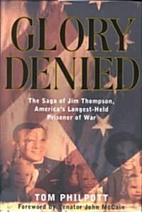 Glory Denied: The Saga of Jim Thompson, Americas Longest-Held Prisoner of War (Hardcover)