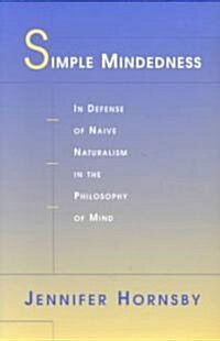 Simple Mindedness: In Defense of Naive Naturalism in the Philosophy of Mind (Paperback, Revised)