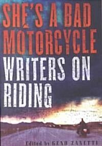 Shes a Bad Motorcycle: Writers on Riding (Paperback, Reprinted from)