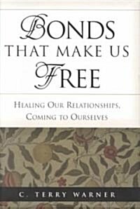 Bonds That Make Us Free: Healing Our Relationships, Coming to Ourselves (Hardcover)