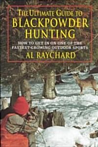 The Ultimate Guide to Blackpowder Hunting: How to Get in on One of the Fastest Growing Outdoor Sports                                                  (Hardcover)