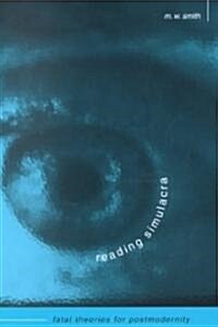 Reading Simulacra: Fatal Theories for Postmodernity (Paperback)