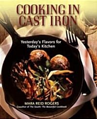 Cooking in Cast Iron: Yesterdays Flavors for Todays Kitchen (Paperback)