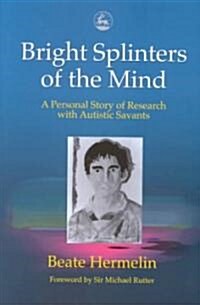 Bright Splinters of the Mind : A Personal Story of Research with Autistic Savants (Hardcover)