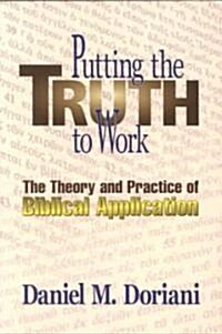 Putting the Truth to Work: The Theory and Practice of Biblical Application (Paperback)