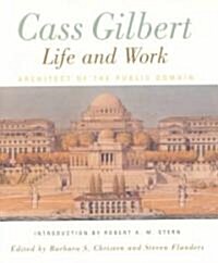 Cass Gilbert, Life and Work: Architect of the Public Domain (Hardcover)