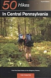 Explorers Guide 50 Hikes in Central Pennsylvania: Day Hikes and Backpacking Trips (Paperback, 4)