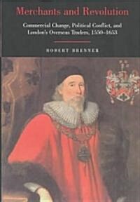 Merchants and Revolution : Commercial Change, Political Conflict, and Londons Overseas Traders, 1550-1653 (Paperback)