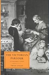 The Victorian Parlour : A Cultural Study (Hardcover)