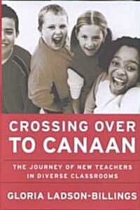 Crossing Over to Canaan: The Journey of New Teachers in Diverse Classrooms (Hardcover)