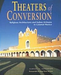 Theaters of Conversion: Religious Architecture and Indian Artisans in Colonial Mexico (Hardcover)