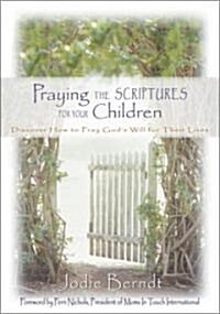 Praying the Scriptures for Your Children: Discover How to Pray Gods Will for Their Lives (Hardcover)