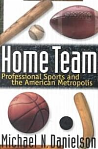 Home Team: Professional Sports and the American Metropolis (Paperback, Revised)