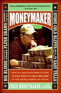 Moneymaker: How an Amateur Poker Player Turned $40 Into $2.5 Million at the World Series of Poker (Paperback)