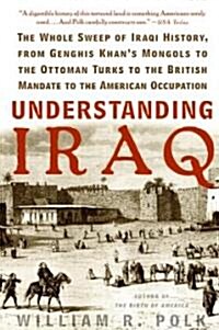 Understanding Iraq: The Whole Sweep of Iraqi History, from Genghis Khans Mongols to the Ottoman Turks to the British Mandate to the Ameri (Paperback)