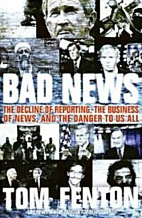 Bad News: The Decline of Reporting, the Business of News, and the Danger to Us All (Paperback)