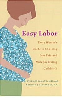 Easy Labor: Every Womans Guide to Choosing Less Pain and More Joy During Childbirth (Paperback)