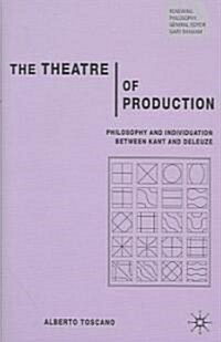 The Theatre of Production: Philosophy and Individuation Between Kant and Deleuze (Hardcover, 2006)