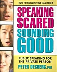 Speaking Scared, Sounding Good: Public Speaking for the Private Person (Paperback)