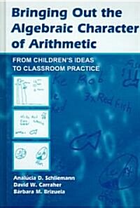 Bringing Out the Algebraic Character of Arithmetic: From Childrens Ideas to Classroom Practice [With CDROM]                                           (Hardcover)