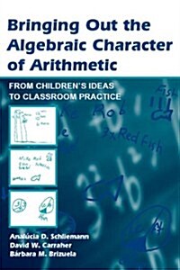Bringing Out the Algebraic Character of Arithmetic: From Childrens Ideas to Classroom Practice (Paperback)