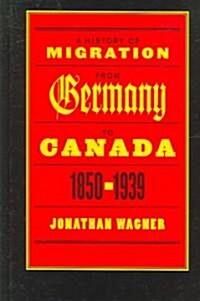 A History of Migration from Germany to Canada, 1850-1939 (Hardcover)