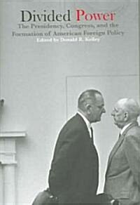 Divided Power: The Presidency, Congress, and the Formation of American Foreign Policy (Paperback)
