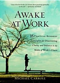 Awake at Work: 35 Practical Buddhist Principles for Discovering Clarity and Balance in the Midst of Works Chaos (Paperback)