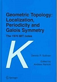 Geometric Topology: Localization, Periodicity and Galois Symmetry: The 1970 Mit Notes (Hardcover, Revised)