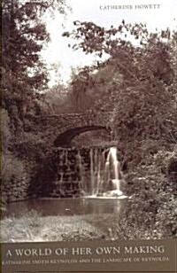 A World of Her Own Making: Katharine Smith Reynolds Johnston and the Landscape of Reynolda (Hardcover)