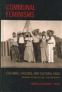 Communal Feminisms: Chicanas, Chilenas, and Cultural Exile (Hardcover)