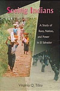 Seeing Indians: A Study of Race, Nation, and Power in El Salvador (Paperback)