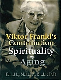 Viktor Frankls Contribution to Spirituality and Aging (Paperback)