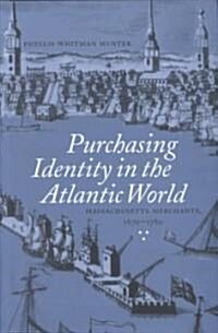 Purchasing Identity in the Atlantic World: Massachusetts Merchants, 1670-1780 (Hardcover)