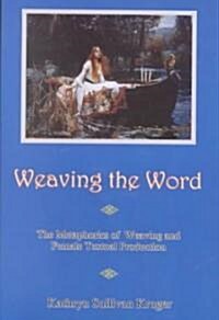 Weaving the Word: The Metaphorics of Weaving and Female Textual Production (Hardcover)