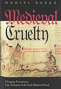 Medieval Cruelty: Changing Perceptions, Late Antiquity to the Early Modern Period (Hardcover)