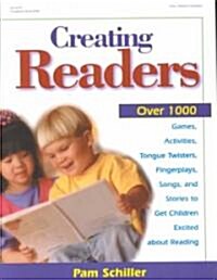 Creating Readers: Over 1000 Games, Activities, Tongue Twisters, Fingerplays, Songs, and Stories to Get Children Excited about Reading (Paperback)